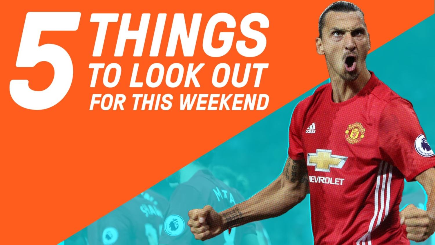 Will Zlatan Continue His Scoring Streak | 5 Things To Watch This Weekend