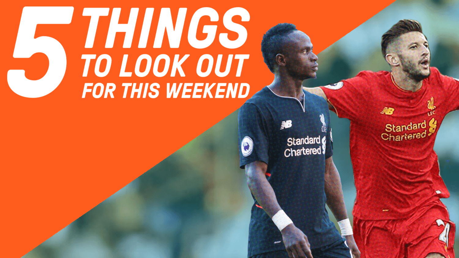 Lallana And Mane Set To Destroy Chelsea | 5 Things To Look Out For This Weekend